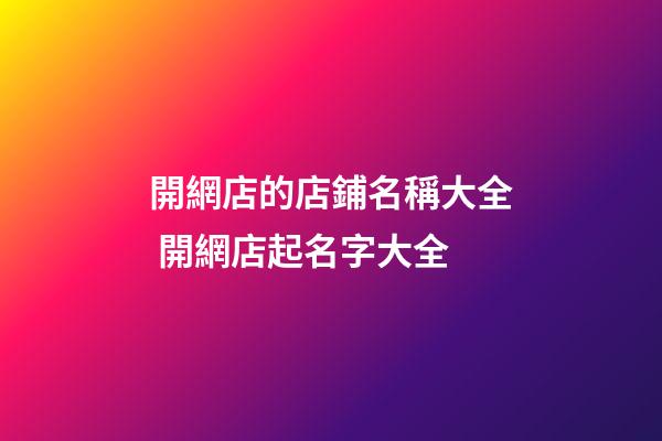 開網店的店鋪名稱大全 開網店起名字大全